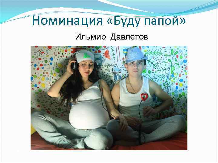 Номинация «Буду папой»  Ильмир Давлетов 