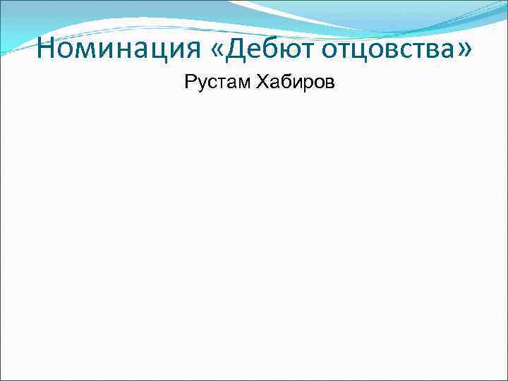 Номинация «Дебют отцовства»  Рустам Хабиров 