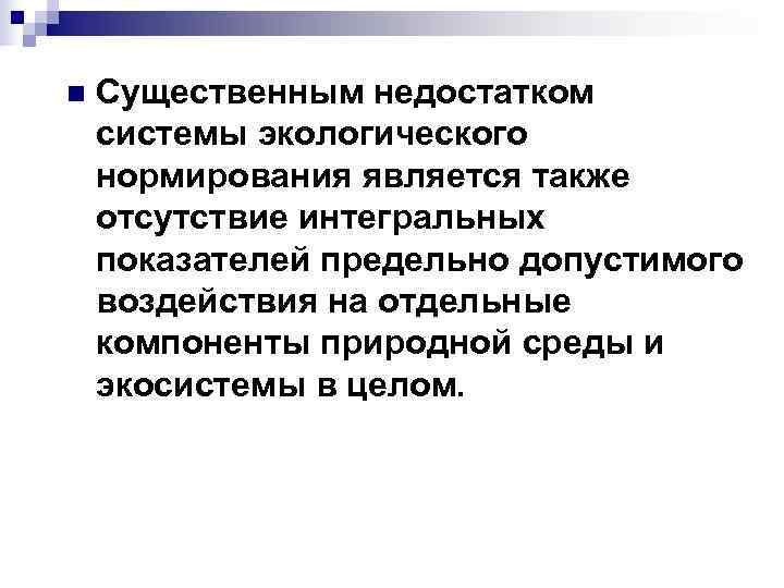 n Существенным недостатком системы экологического нормирования является также отсутствие интегральных показателей предельно допустимого n Существенным недостатком системы экологического нормирования является также отсутствие интегральных показателей предельно допустимого