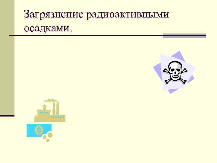 Загрязнение радиоактивными осадками. Загрязнение радиоактивными осадками.