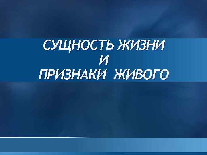 СУЩНОСТЬ ЖИЗНИ  И ПРИЗНАКИ ЖИВОГО 