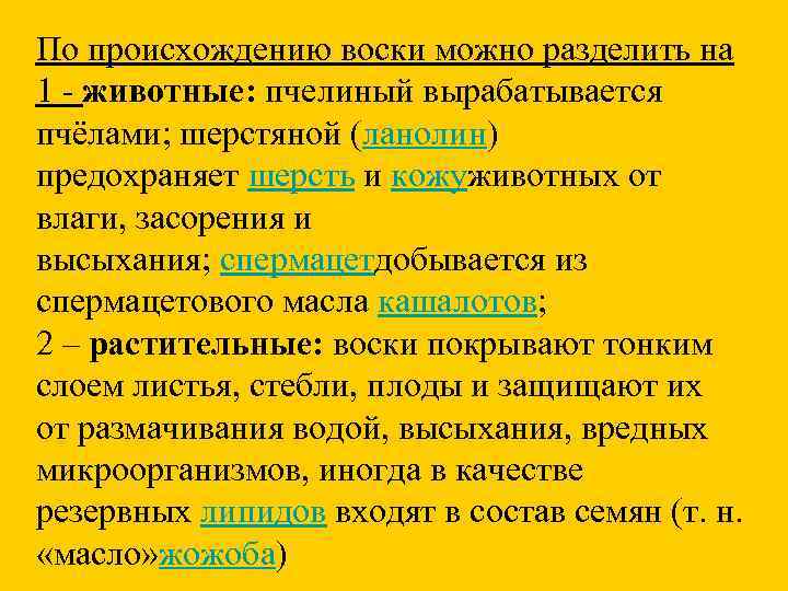 По происхождению воски можно разделить на 1 - животные: пчелиный вырабатывается пчёлами; шерстяной (ланолин)