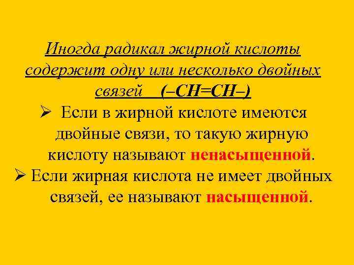   Иногда радикал жирной кислоты содержит одну или несколько двойных  связей (–СН=СН–)