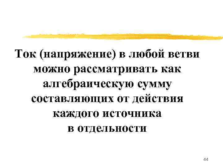 Ток (напряжение) в любой ветви  можно рассматривать как алгебраическую сумму  составляющих от
