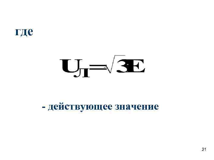 где  - действующее значение       21 