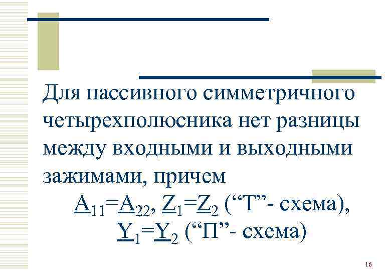 Для пассивного симметричного четырехполюсника нет разницы между входными и выходными зажимами, причем  А