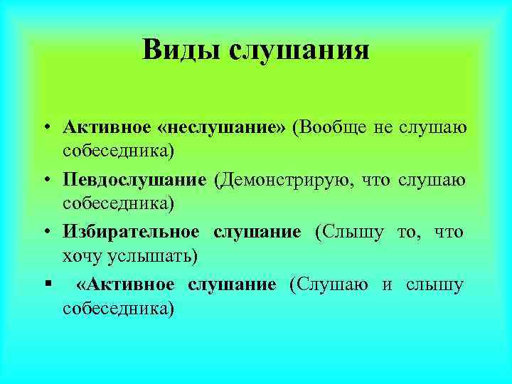    Виды слушания  • Активное «неслушание» (Вообще не слушаю  собеседника)