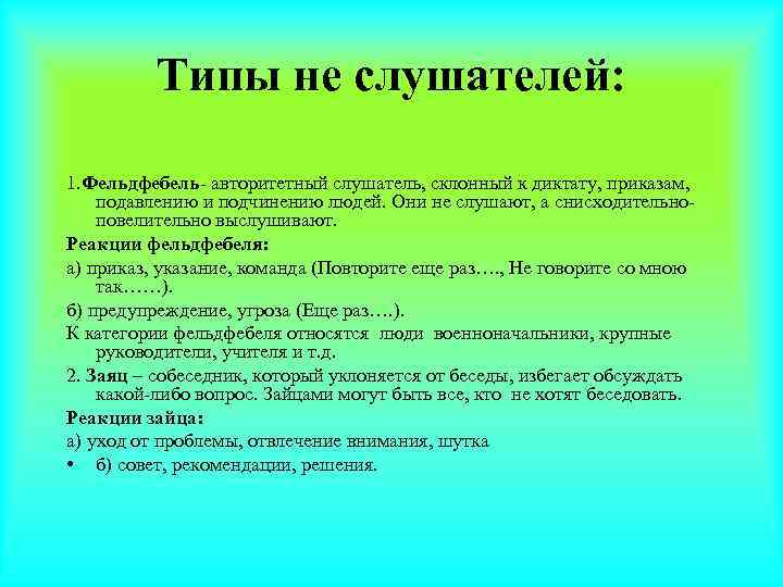    Типы не слушателей:  1. Фельдфебель- авторитетный слушатель, склонный к диктату,