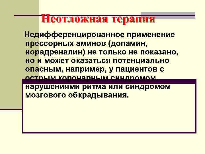  Неотложная терапия  Недифференцированное применение прессорных аминов (допамин, норадреналин) не только не показано,