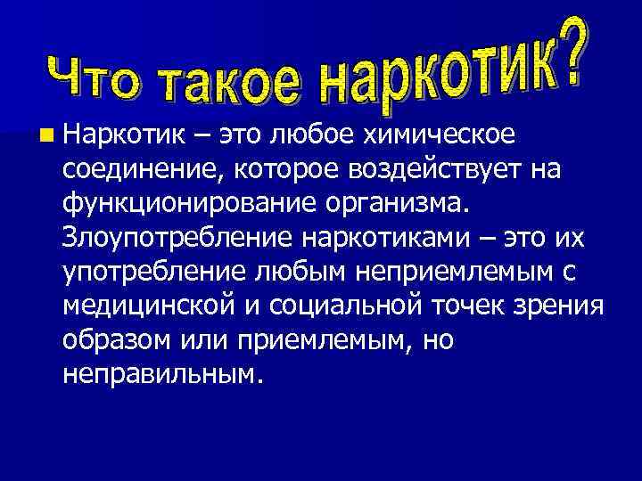 n Наркотик– это любое химическое соединение, которое воздействует на функционирование организма.  Злоупотребление наркотиками