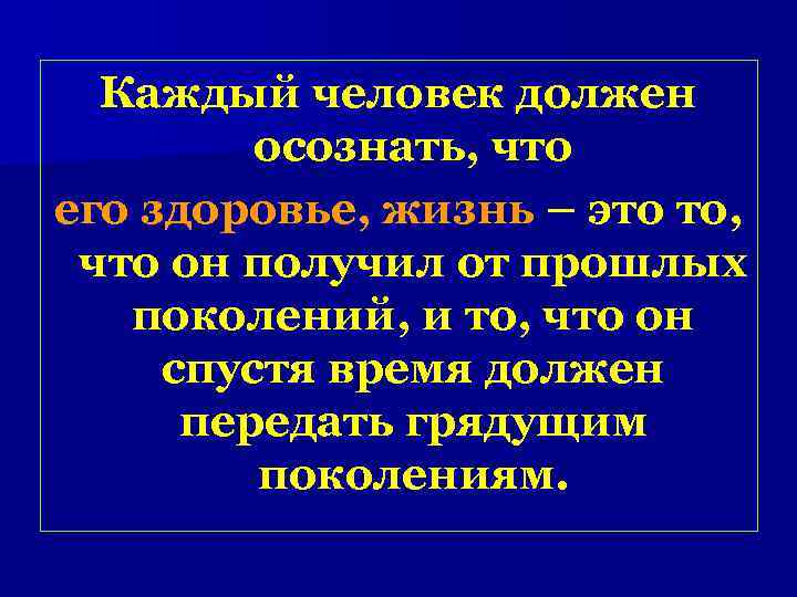  Каждый человек должен   осознать, что его здоровье, жизнь – это то,