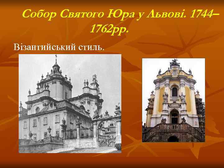  Собор Святого Юра у Львові. 1744–   1762 рр. Візантийський стиль. 