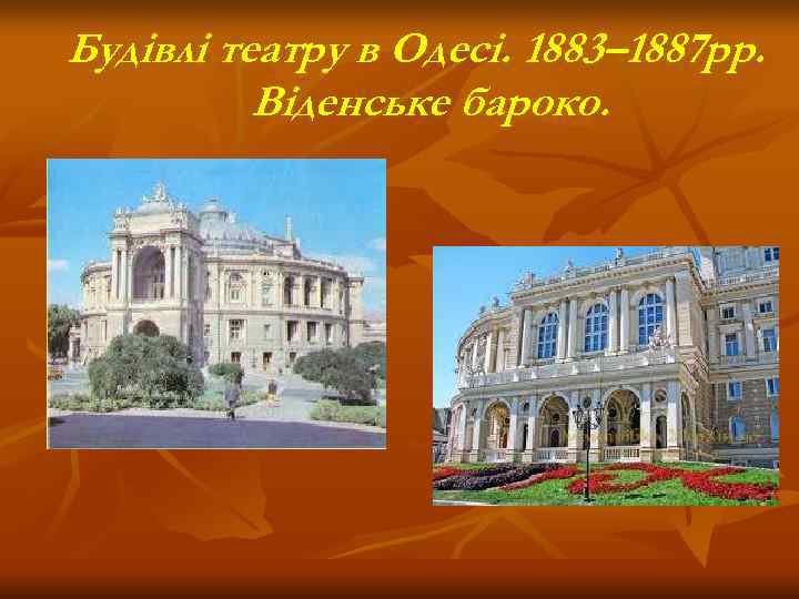 Будівлі театру в Одесі. 1883– 1887 рр.  Віденське бароко. 