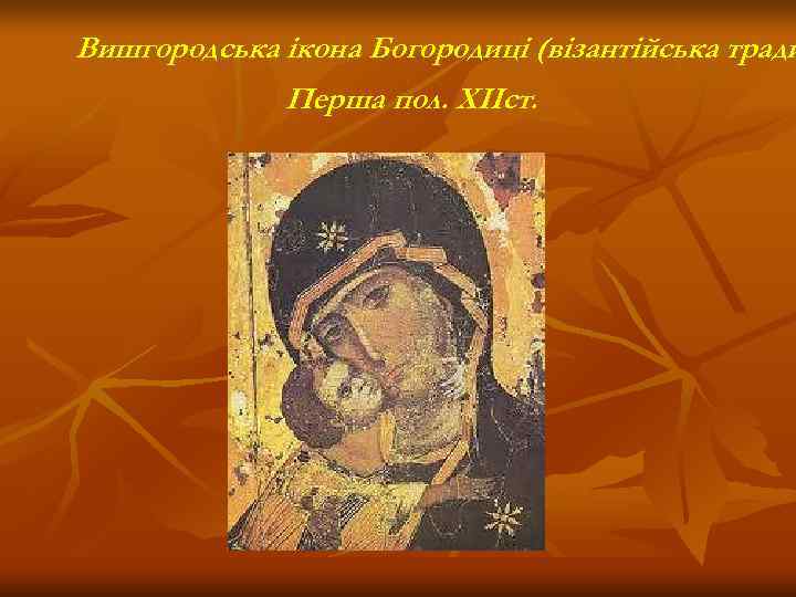 Вишгородська ікона Богородиці (візантійська тради    Перша пол. ХІІст. 