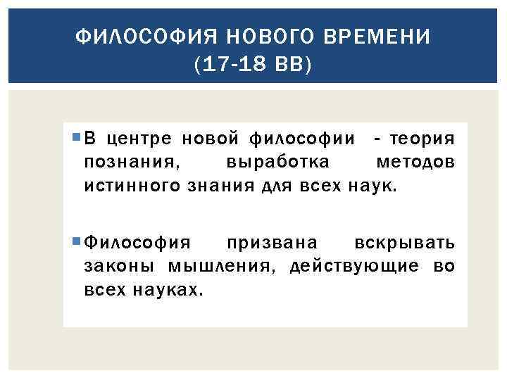 ФИЛОСОФИЯ НОВОГО ВРЕМЕНИ (17 -18 ВВ) В центре новой философии - теория познания, выработка