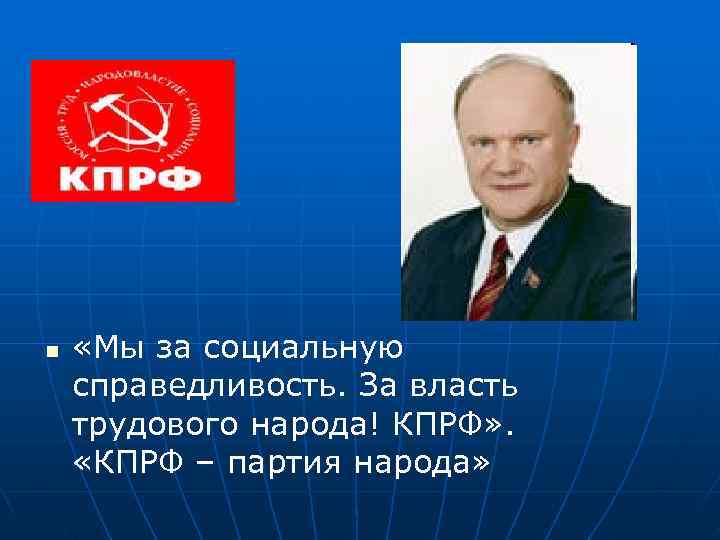 n  «Мы за социальную справедливость. За власть трудового народа! КПРФ» .  «КПРФ