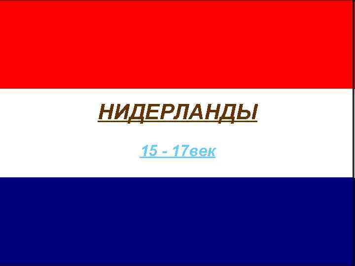 НИДЕРЛАНДЫ  15 - 17 век 