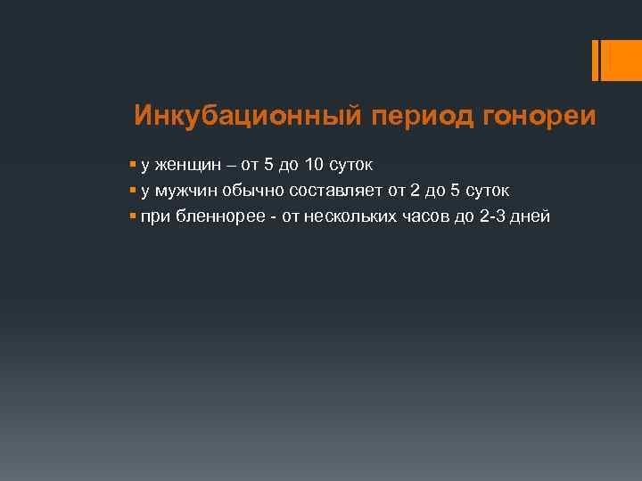 Инкубационный период гонореи § у женщин – от 5 до 10 суток § у