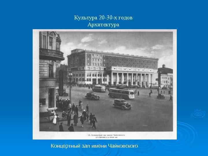   Культура 20 -30 -х годов   Архитектура Концертный зал имени Чайковского