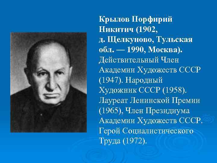 Крылов Порфирий Никитич (1902,  д. Щелкуново, Тульская обл. — 1990, Москва). Действительный Член