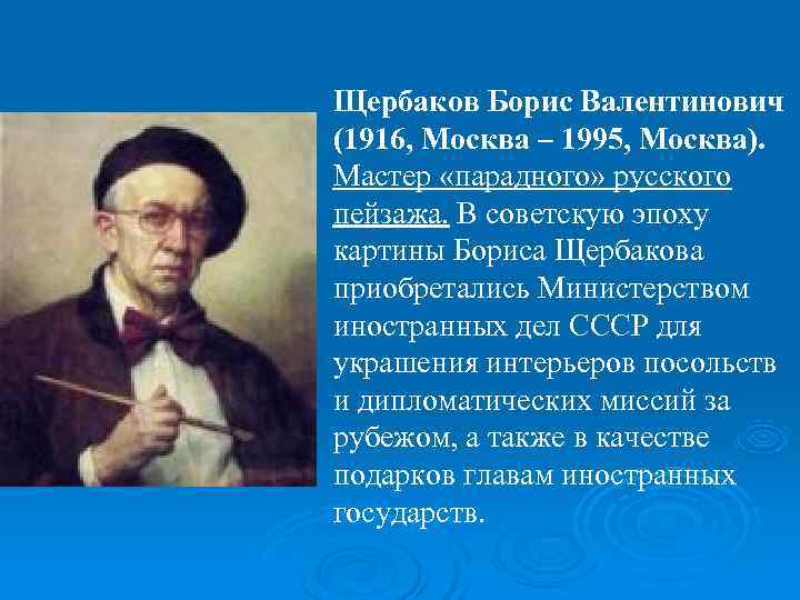 Щербаков Борис Валентинович (1916, Москва – 1995, Москва). Мастер «парадного» русского пейзажа. В советскую