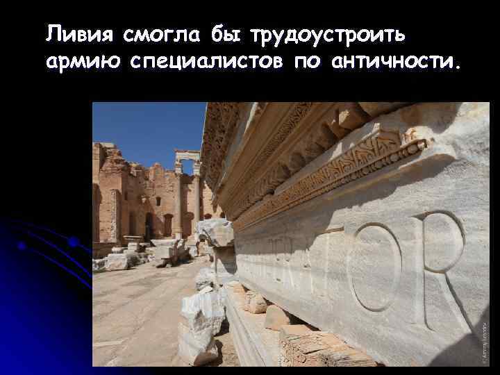 Ливия смогла бы трудоустроить армию специалистов по античности. 