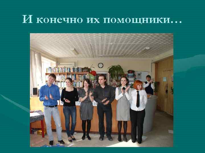 И конечно их помощники… 