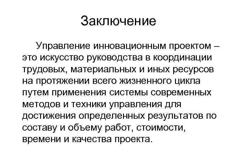   Заключение  Управление инновационным проектом – это искусство руководства в координации трудовых,