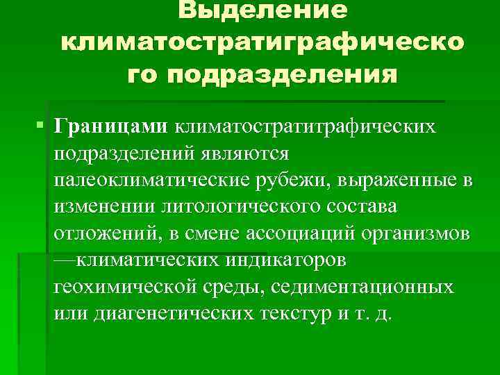 Выделение климатостратиграфическо го подразделения § Границами климатостратитрафических подразделений являются палеоклиматические рубежи, выраженные в изменении