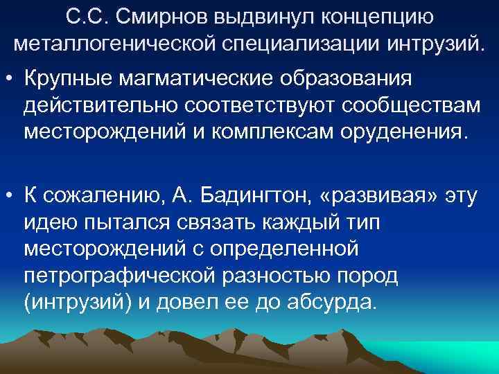 С. С. Смирнов выдвинул концепцию металлогенической специализации интрузий. • Крупные магматические образования действительно соответствуют