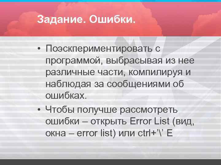 Задание. Ошибки. • Поэскпериментировать с программой, выбрасывая из нее различные части, Задание. Ошибки. • Поэскпериментировать с программой, выбрасывая из нее различные части,