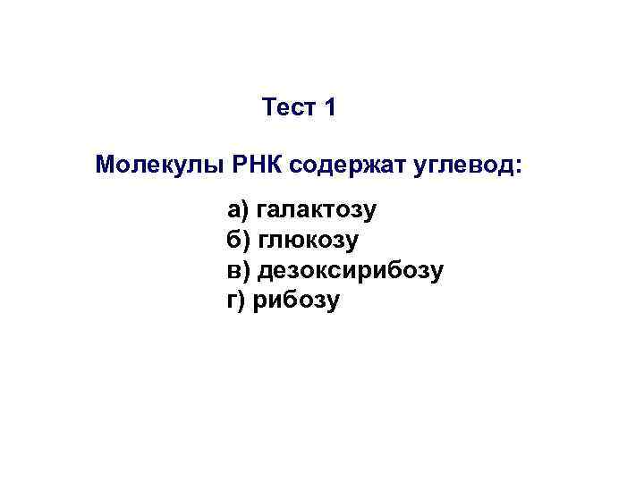  Тест 1 Молекулы РНК содержат углевод:  а) галактозу   б)