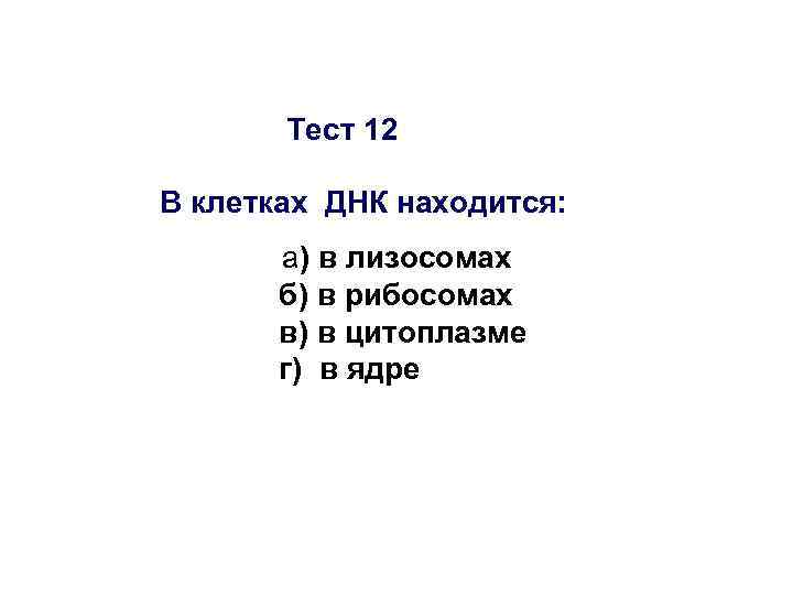   Тест 12 В клетках ДНК находится:   а) в лизосомах 