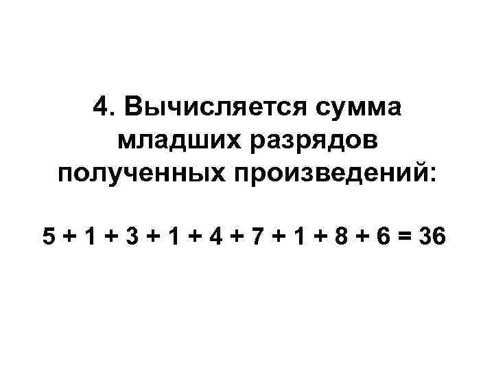   4. Вычисляется сумма  младших разрядов  полученных произведений:  5 +