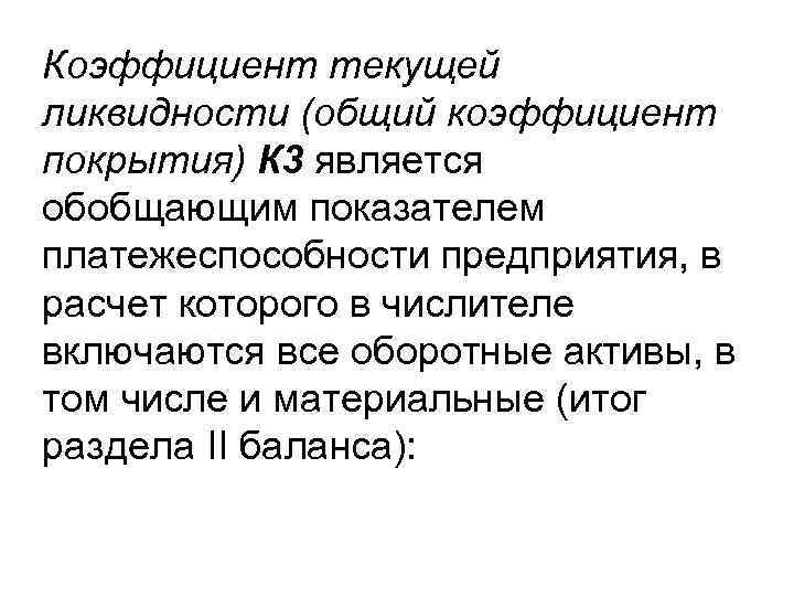 Коэффициент текущей ликвидности (общий коэффициент покрытия) К 3 является обобщающим показателем платежеспособности предприятия, в
