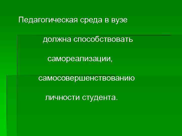 Педагогическая среда в вузе  должна способствовать   самореализации,  самосовершенствованию  личности