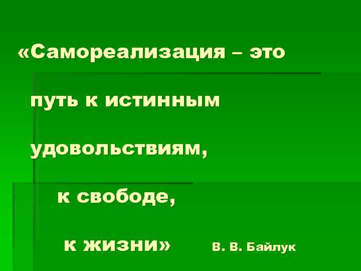  «Самореализация – это  путь к истинным  удовольствиям, к свободе, к жизни»