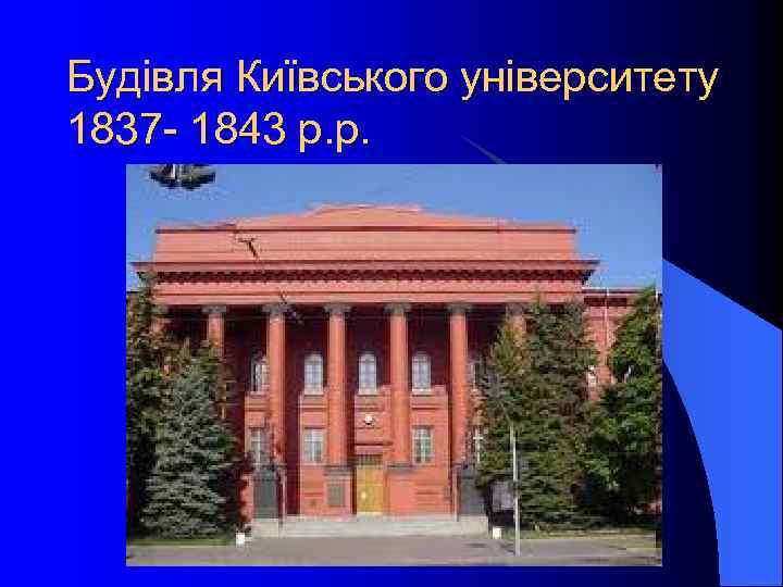 Будівля Київського університету 1837 - 1843 р. р. 