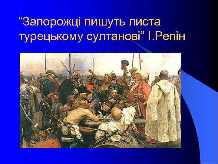 “Запорожці пишуть листа турецькому султанові” І. Репін 