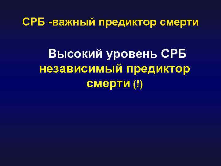 СРБ -важный предиктор смерти Высокий уровень СРБ независимый предиктор смерти (!) 