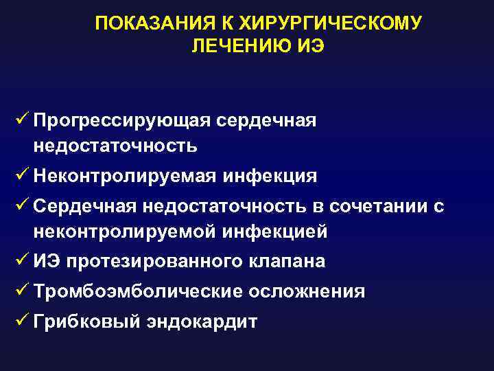 ПОКАЗАНИЯ К ХИРУРГИЧЕСКОМУ ЛЕЧЕНИЮ ИЭ ü Прогрессирующая сердечная недостаточность ü Неконтролируемая инфекция ü Сердечная