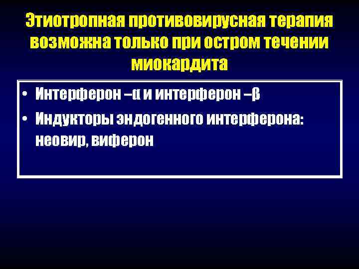 Этиотропная противовирусная терапия возможна только при остром течении   миокардита • Интерферон –α