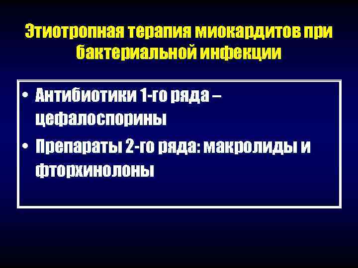 Этиотропная терапия миокардитов при  бактериальной инфекции  • Антибиотики 1 -го ряда –