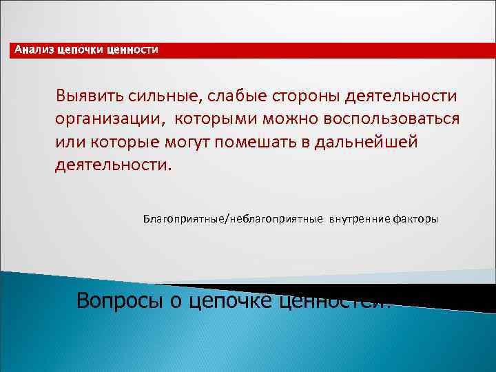 Анализ цепочки ценности   Выявить сильные, слабые стороны деятельности  организации, которыми можно