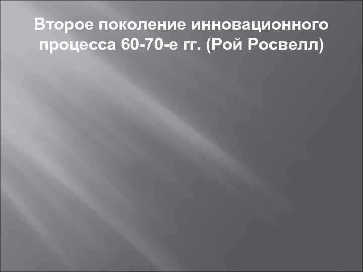 Второе поколение инновационного процесса 60 -70 -е гг. (Рой Росвелл) 