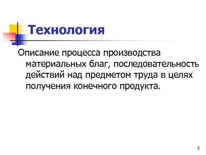  Технология Описание процесса производства материальных благ, последовательность действий над предметом труда в целях