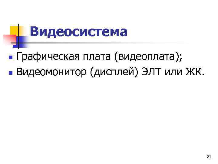  Видеосистема n  Графическая плата (видеоплата); n  Видеомонитор (дисплей) ЭЛТ или ЖК.