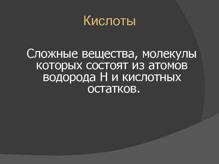   Кислоты Сложные вещества, молекулы которых состоят из атомов  водорода Н и