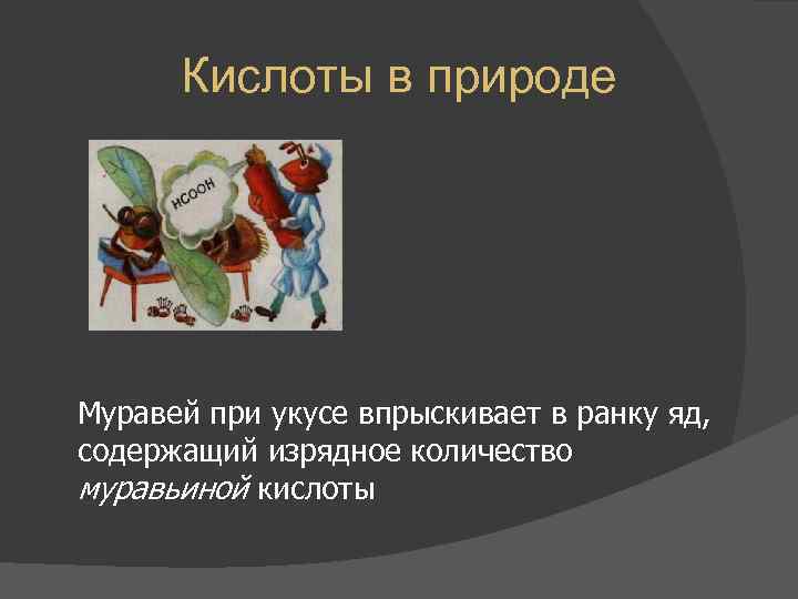  Кислоты в природе Муравей при укусе впрыскивает в ранку яд, содержащий изрядное количество