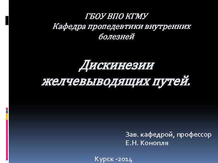   ГБОУ ВПО КГМУ Кафедра пропедевтики внутренних  болезней  Дискинезии желчевыводящих путей.